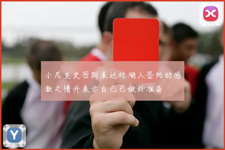 小尼克史密斯表达对湖人签约的感激之情并表示自己已做好准备