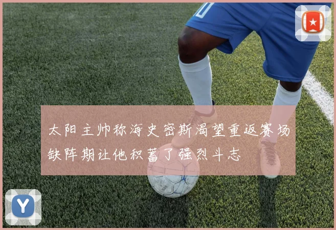 太阳主帅称海史密斯渴望重返赛场缺阵期让他积蓄了强烈斗志