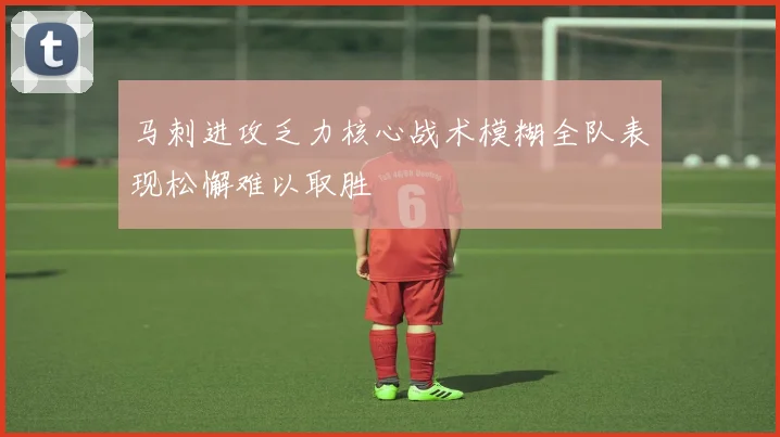 马刺进攻乏力核心战术模糊全队表现松懈难以取胜