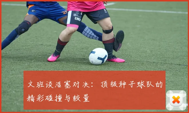 文班谈活塞对决：顶级种子球队的精彩碰撞与较量